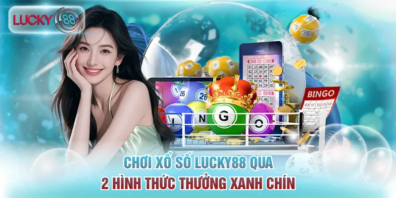 Chơi xổ số Lucky88 qua 2 hình thức hấp dẫn, thưởng xanh chín