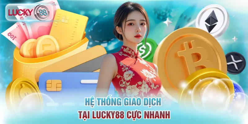 Hệ thống giao dịch tại Lucky88 cực nhanh