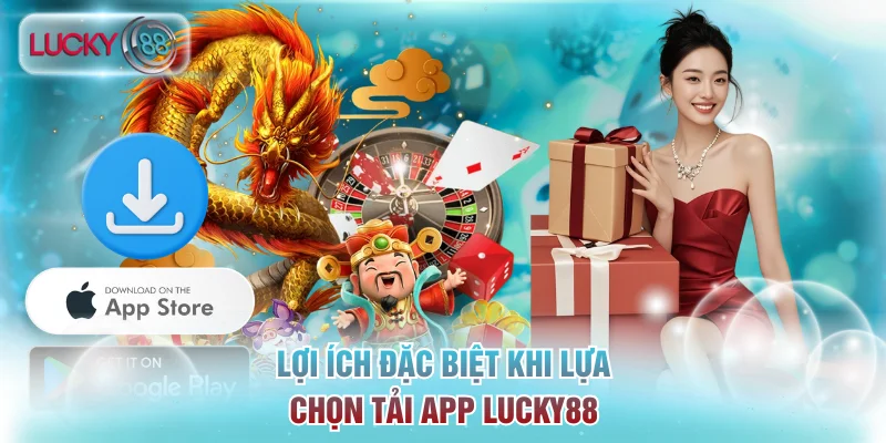 Lợi ích đặc biệt khi lựa chọn tải app Lucky88