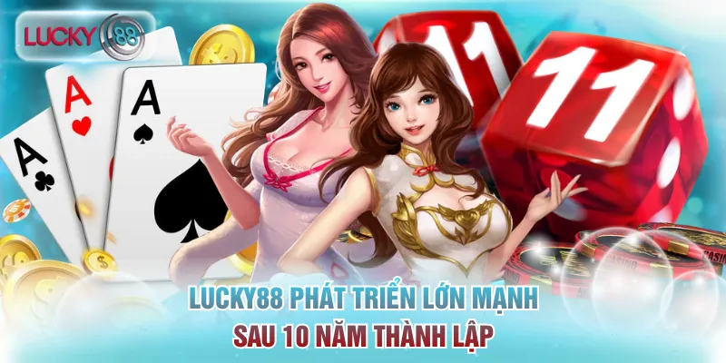 Lucky88 phát triển lớn mạnh sau 10 năm thành lập