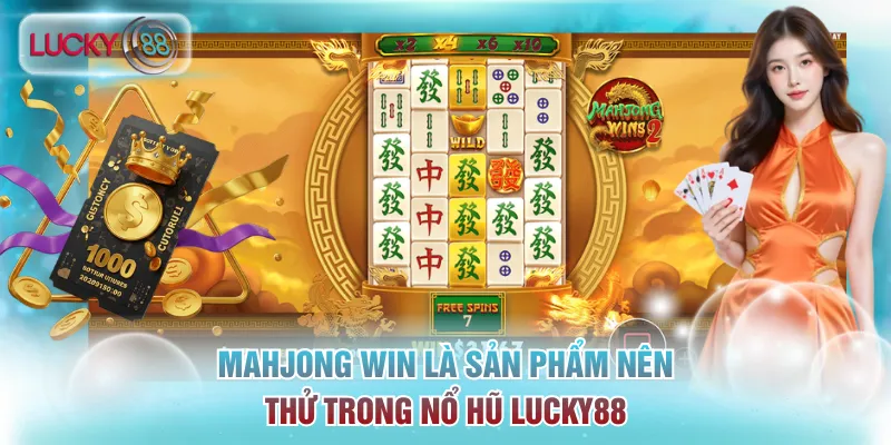 Mahjong Win là sản phẩm nên thử trong nổ hũ Lucky88