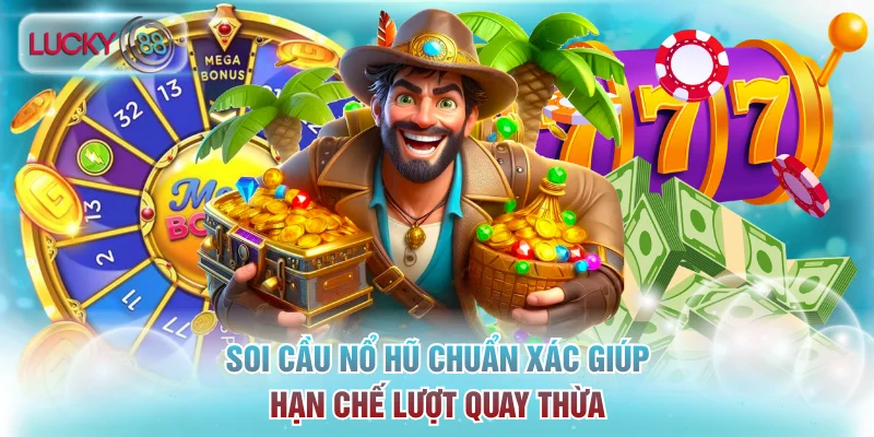 Soi cầu nổ hũ chuẩn xác giúp hạn chế lượt quay thừa