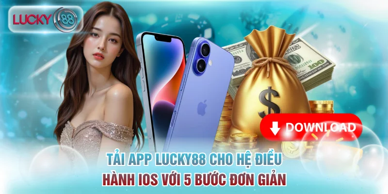 Tải app Lucky88 cho hệ điều hành iOS với 5 bước đơn giản